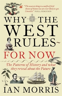 Why the West Rules—For Now: The Patterns of History, and What They Reveal about the Future by Ian Morris