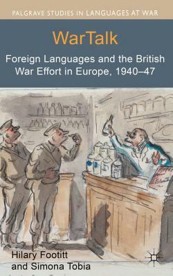 WarTalk: Foreign Languages and the British War Effort in Europe, 1940-47 by Hilary Footitt, Simona Tobia