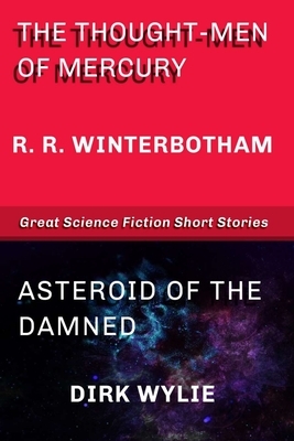 The Thought-Men of Mercury - Asteroid of the Damned: Great Science Fiction Short Stories by R. R. Winterbotham, Dirk Wylie