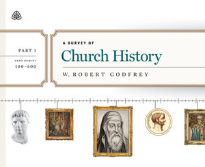 A Survey of Church History, Part 1 A.D. 100-600 by W. Robert Godfrey