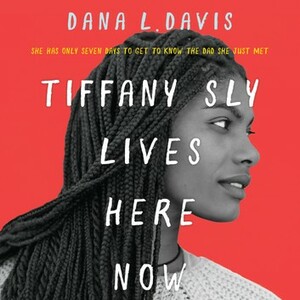 Tiffany Sly Lives Here Now by Dana L. Davis