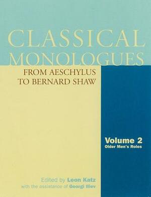 Classical Monologues: Older Men: From Aeschylus to Bernard Shaw, Volume 2 by Leon Katz