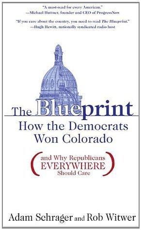 The Blueprint: How the Democrats Won Colorado by Adam Schrager, Rob Witwer, Rob Witwer