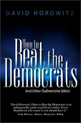 How to Beat the Democrats: And Other Subversive Ideas by David Horowitz