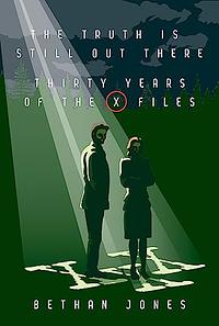 The Truth is Still Out There: Thirty Years of The X-Files by Bethan Jones