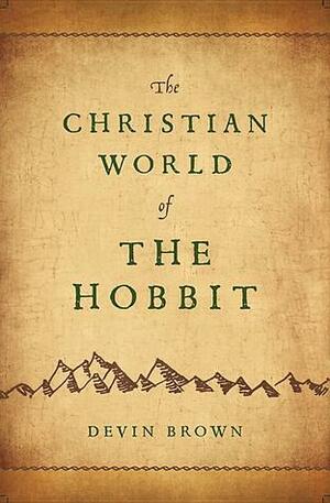 The Christian World of the Hobbit by Devin Brown
