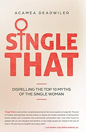 Single That: Dispelling The Top 10 Myths Of The Single Woman by Acamea L. Deadwiler