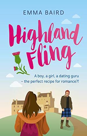 Highland Fling: A boy, a girl, a dating guru - what can possibly go wrong?! by Emma Baird