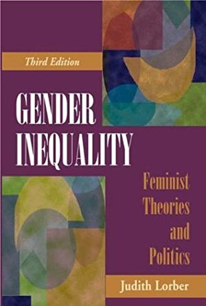 Gender Inequality: Feminist Theories and Politics by Judith Lorber