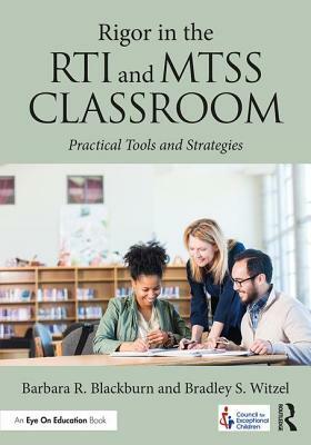 Rigor in the RTI and MTSS Classroom: Practical Tools and Strategies by Barbara R. Blackburn, Bradley Steven Witzel