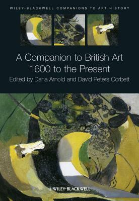 A Companion to British Art: 1600 to the Present by 