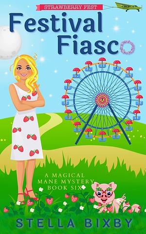 Festival Fiasco: A Magical Mane Mystery by Stella Bixby, Stella Bixby