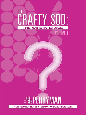 The Crafty Sod: The Wife in Space, Volume 8 by Neil Perryman