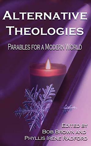 Alternative Theologies: Parables for a Modern World by Phyllis Irene Radford, Bob Brown