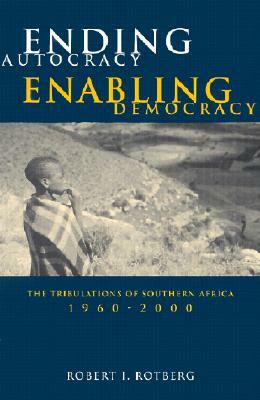 Ending Autocracy, Enabling Democracy: The Tribulations of Southern Africa, 1960-2000 by Robert I. Rotberg