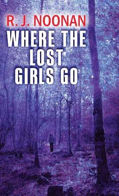 Where the Lost Girls Go by Rosalind Noonan