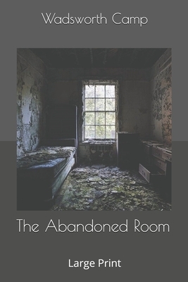 The Abandoned Room: Large Print by Wadsworth Camp