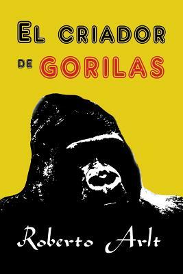 El criador de gorilas by Roberto Arlt