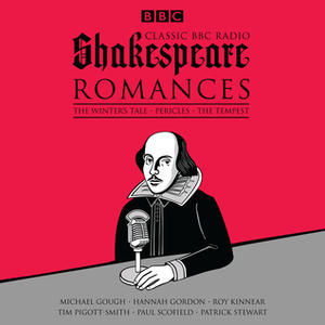 Classic BBC Radio Shakespeare: Romances: The Winter's Tale, Pericles, The Tempest by William Shakespeare