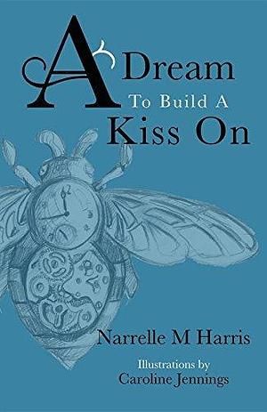 A Dream To Build A Kiss On by Narrelle M Harris, Narrelle M Harris
