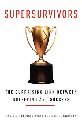 Supersurvivors: The Surprising Link Between Suffering and Success by Lee Daniel Kravetz, David B. Feldman