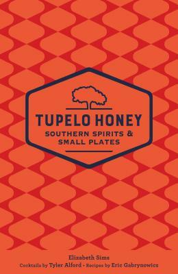 Tupelo Honey Southern Spirits & Small Plates by Eric Gabrynowicz, Tyler Alford, Elizabeth Sims
