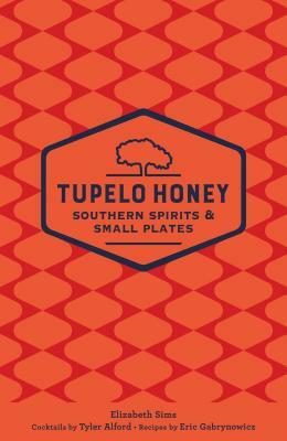 Tupelo Honey Southern Spirits & Small Plates by Elizabeth Sims, Eric Gabrynowicz, Tyler Alford