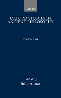 Oxford Studies in Ancient Philosophy: Volume III: 1985 by 