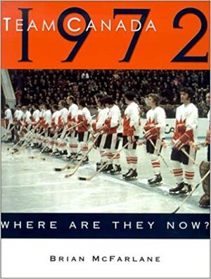 Team Canada 1972: Where Are They Now? by Brian McFarlane