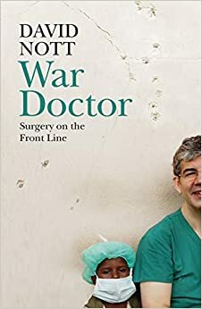 War Doctor: Surgery on the Front Line by David Nott