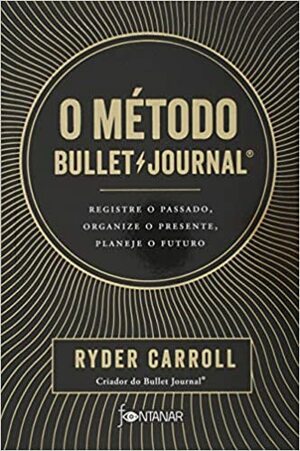 O método Bullet Journal: registre o passado, organize o presente, planeje o futuro by Ryder Carroll