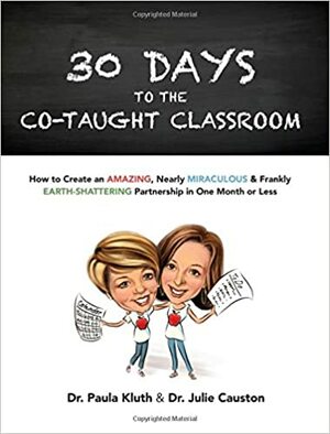 30 Days to the Co-Taught Classroom: How to Create an Amazing, Nearly Miraculous & Frankly Earth-Shattering Partnership in One Month or Less by Paula Kluth, Julie Causton