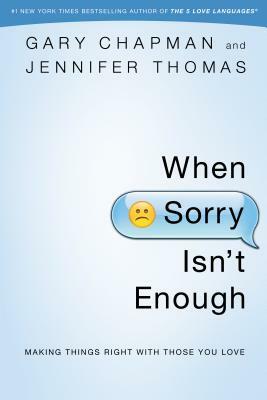 When Sorry Isn't Enough: Making Things Right with Those You Love by Jennifer Thomas, Gary Chapman