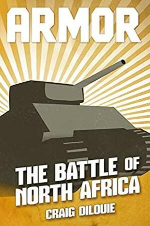 ARMOR #1, The Battle of North Africa: a Novel of Tank Warfare by Craig DiLouie