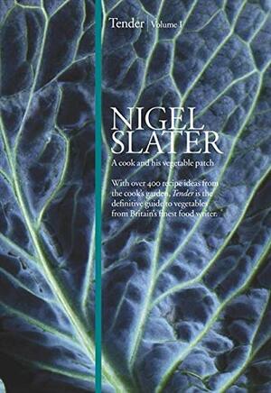 Tender: Volume I: A Cook and His Vegetable Patch by Nigel Slater