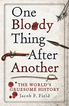 One Bloody Thing After Another by Jacob F. Field