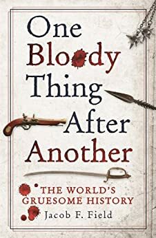 One Bloody Thing After Another by Jacob F. Field