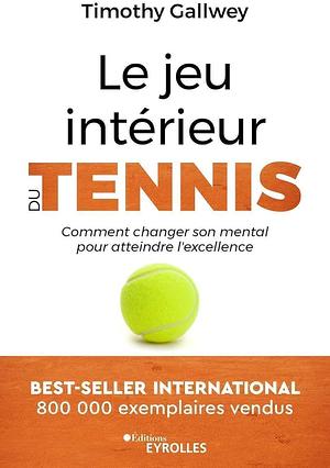 Le jeu intérieur du tennis: comment changer son mental pour atteindre l'excellence by W. Timothy Gallwey, Zach Kleinman, Pete Carroll