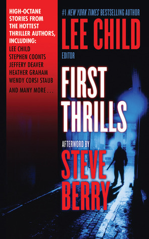 First Thrills by John Lescroart, Wendy Corsi Staub, Michael Palmer, Jeffery Deaver, Alex Kava, Cynthia Robinson, Gregg Hurwitz, J.T. Ellison, John Lutz, Rebecca Cantrell, Lee Child, Rip Gerber, Grant McKenzie, Kelli Stanley, Karin Slaughter, Steve Berry, Sean Michael Bailey, Theo Gangi, Ken Bruen, Heather Graham, Stephen Coonts, C.J. Lyons, Karen Dionne, Marc Paoletti, Ryan Brown, Bill Cameron