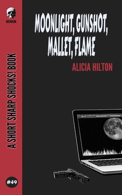 Moonlight, Gunshot, Mallet, Flame by Alicia Hilton