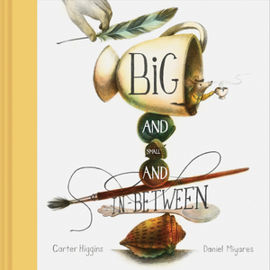 Big and Small and In-Between by Daniel Miyares, Carter Higgins