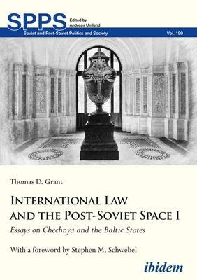 International Law and the Post-Soviet Space I: Essays on Chechnya and the Baltic States by Thomas D. Grant