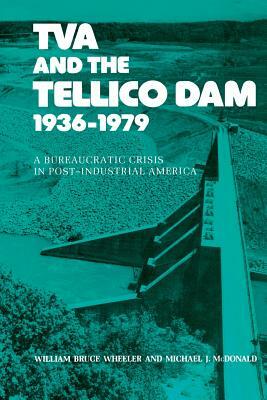 TVA and the Tellico Dam: A Bureaucratic Crisis by William Bruce Wheeler