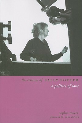 The Cinema of Sally Potter: A Poetics of Love by Sophie Mayer