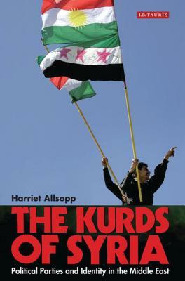 The Kurds of Syria: Political Parties and Identity in the Middle East by Harriet Allsopp