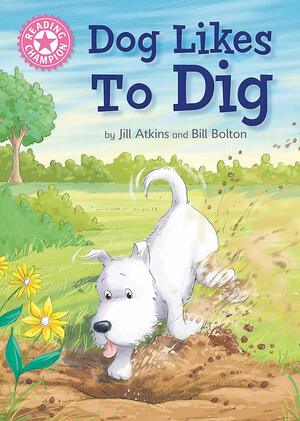 Dog Likes to Dig: Independent Reading Pink 1A by Jill Atkins