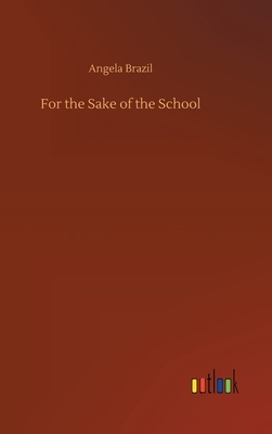 For the Sake of the School by Angela Brazil