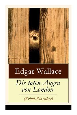Die toten Augen von London (Krimi-Klassiker): Detektivgeschichte by Edgar Wallace
