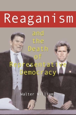 Reaganism & the Death of Representative Democracy by Walter Williams
