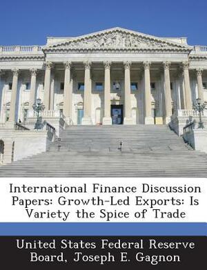 International Finance Discussion Papers: Growth-Led Exports: Is Variety the Spice of Trade by Joseph E. Gagnon